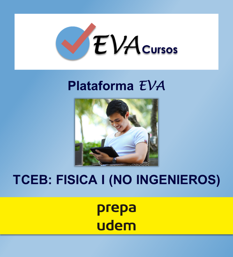 Plataforma EVA TCEB: FISICA I (NO INGENIEROS) Prepa UDEM