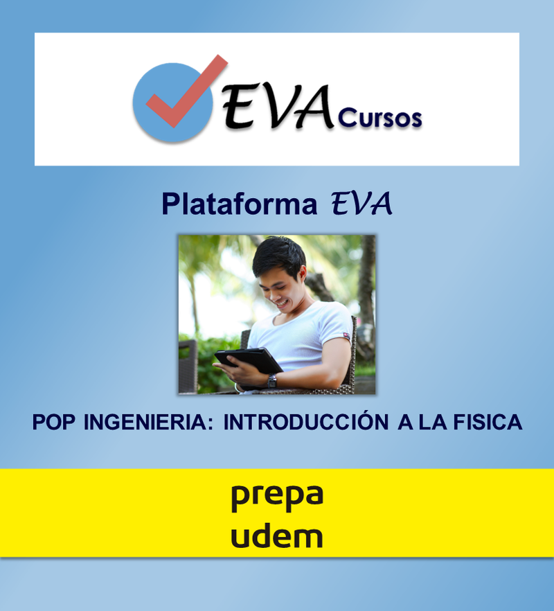 Plataforma EVA POP INGENIERIA: INTRODUCCIÓN A LA FISICA Prepa UDEM